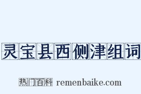 灵宝县西侧津组词是什么意思的图片